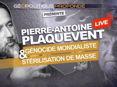 L'ultime plan mondialiste : génocide et stérilisation avec Pierre-Antoine Plaquevent !