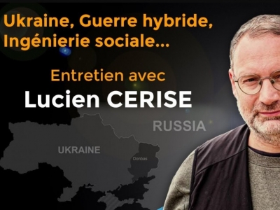 Ukraine, Guerre Hybride, Ingénierie Sociale : Entretien avec Lucien cerise.